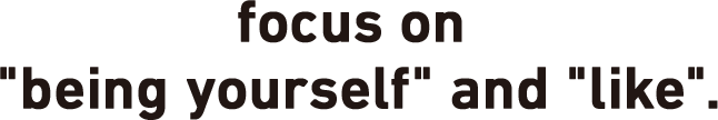 focus on being yourself and like.