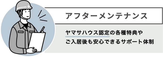 アフターメンテナンス　ヤマサハウス認定の各種特典やご入居後も安心できるサポート体制