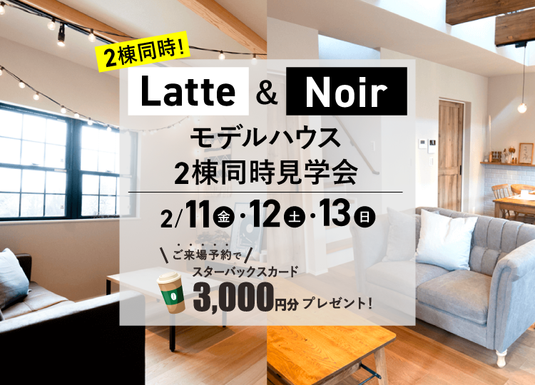 NOIR＆LATTE　モデルハウス　2棟同時見学会