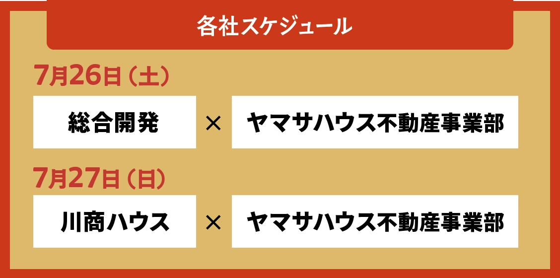 各社スケジュール、7月26日（土）は総合開発・ヤマサハウス不動産事業部、7月27日（日）は川商ハウス・ヤマサハウス不動産事業部